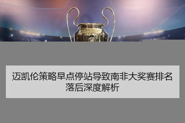 迈凯伦策略早点停站导致南非大奖赛排名落后深度解析 | kaiyu